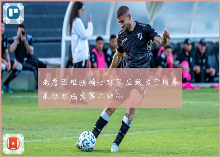 老詹已难救骑士球队应致力于培养米切尔成为第二核心