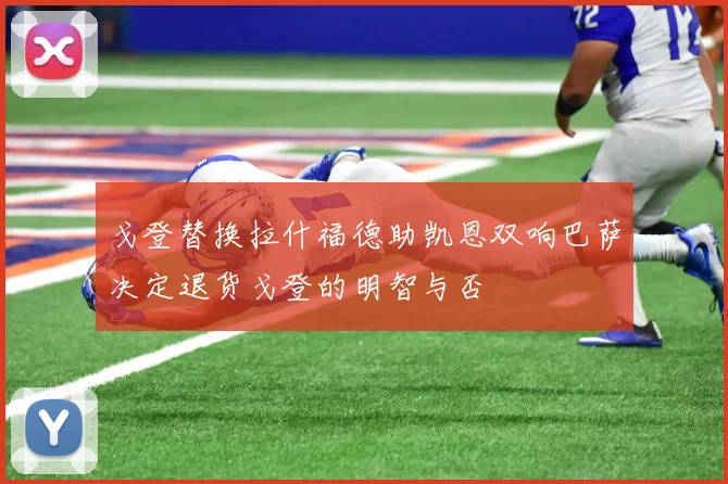戈登替换拉什福德助凯恩双响巴萨决定退货戈登的明智与否